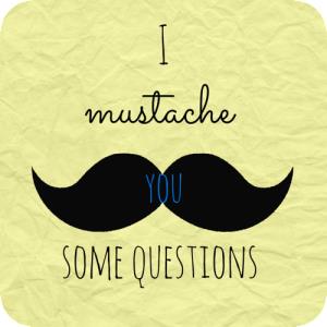 I mustache you some questions